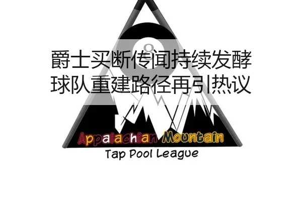 爵士买断传闻持续发酵 球队重建路径再引热议
